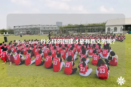 金华什么样的团建才是有意义的呢？