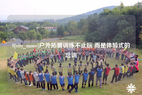金华户外拓展训练不止玩 而是体验式的培训